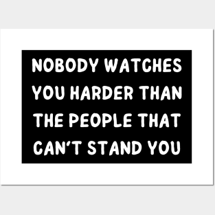 nobody watches you harder than the people that can't stand you Posters and Art